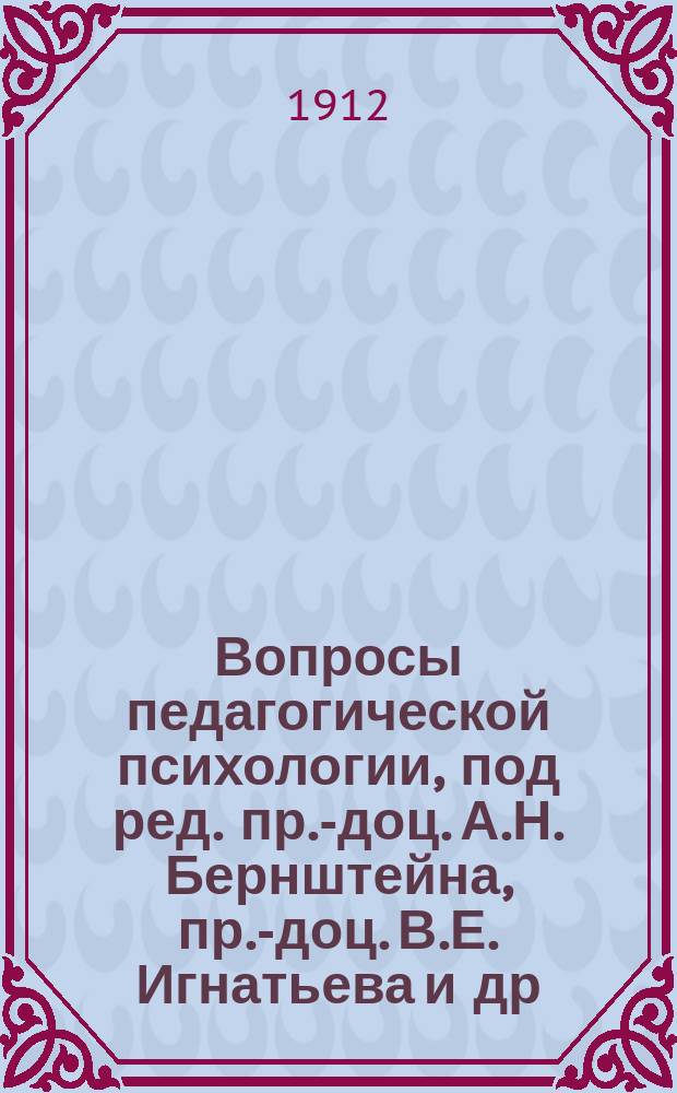 Вопросы педагогической психологии, [под ред. пр.-доц. А.Н. Бернштейна, пр.-доц. В.Е. Игнатьева [и др.]]. Вып. 2 : Экспериментальная педагогика