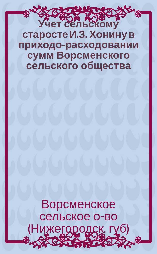 Учет сельскому старосте И.З. Хонину в приходо-расходовании сумм Ворсменского сельского общества...