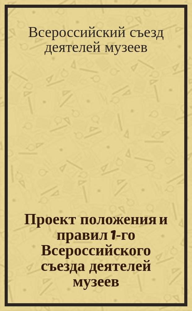 Проект положения и правил 1-го Всероссийского съезда деятелей музеев
