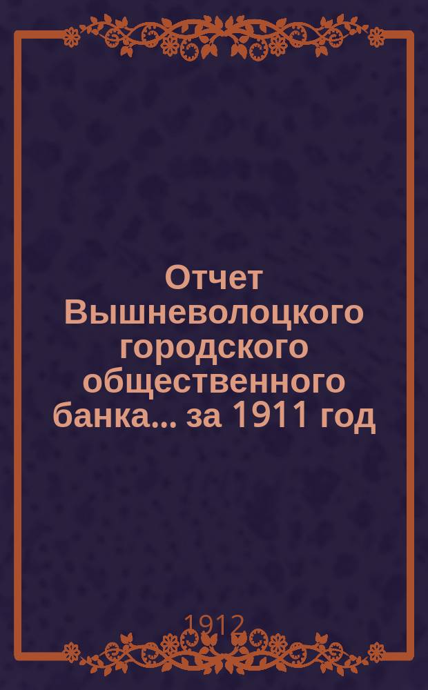Отчет Вышневолоцкого городского общественного банка... за 1911 год