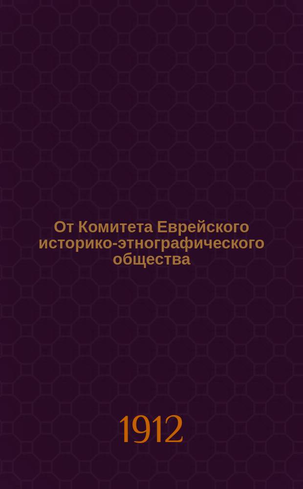 От Комитета Еврейского историко-этнографического общества; Условия вступления в члены Еврейского историко-этнографического общества; Указатель статей Еврейской старины за 1909-1911 гг. и др. материалы
