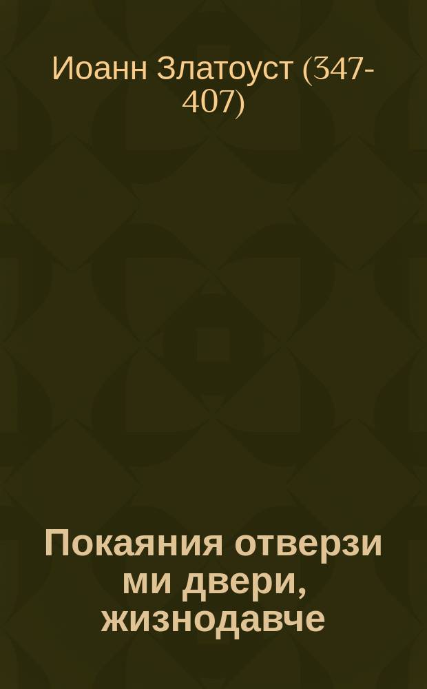 Покаяния отверзи ми двери, жизнодавче : Из бесед. св. Ионна Злотоуста