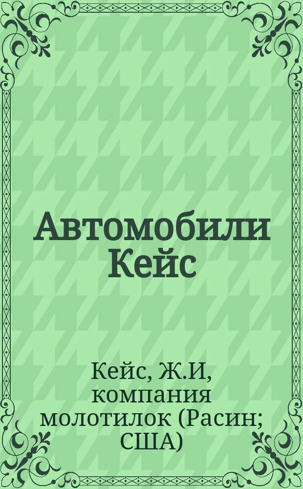 Автомобили Кейс : Рекламное издание