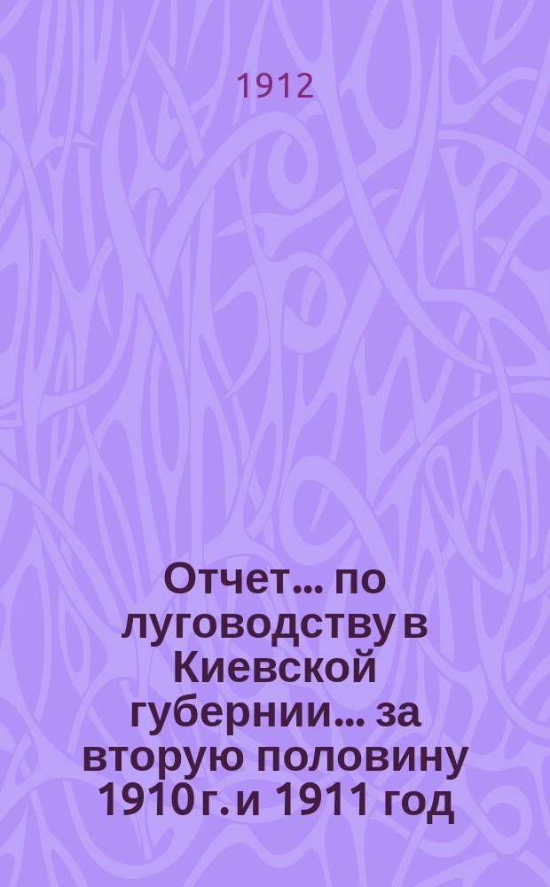 Отчет... по луговодству в Киевской губернии... за вторую половину 1910 г. и 1911 год
