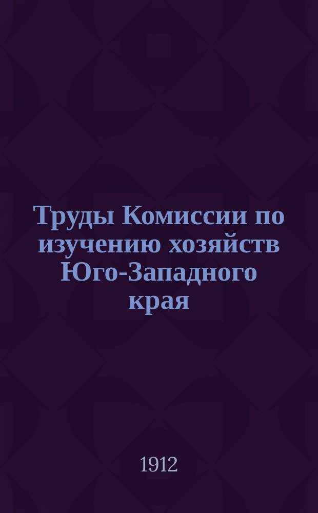 Труды Комиссии по изучению хозяйств Юго-Западного края : Вып. 1-5