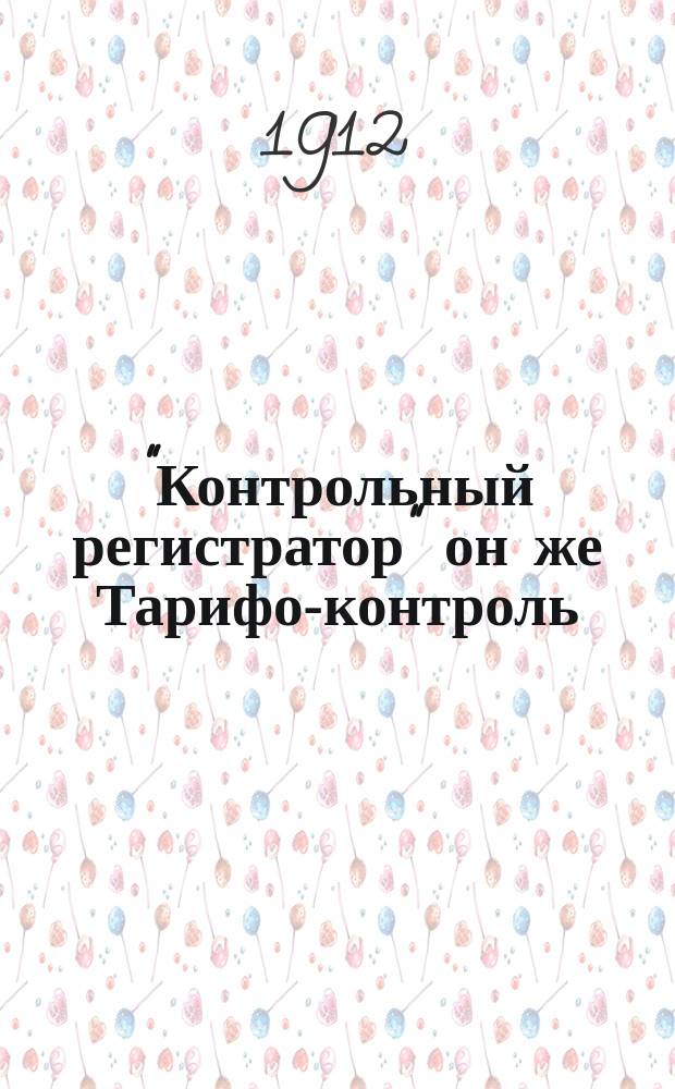 "Контрольный регистратор" он же Тарифо-контроль : (Охранительное свидетельство № 51654) : Описание и способы применения