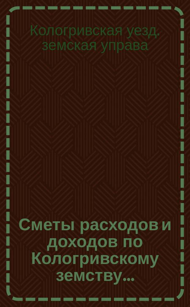 Сметы расходов и доходов по Кологривскому земству...