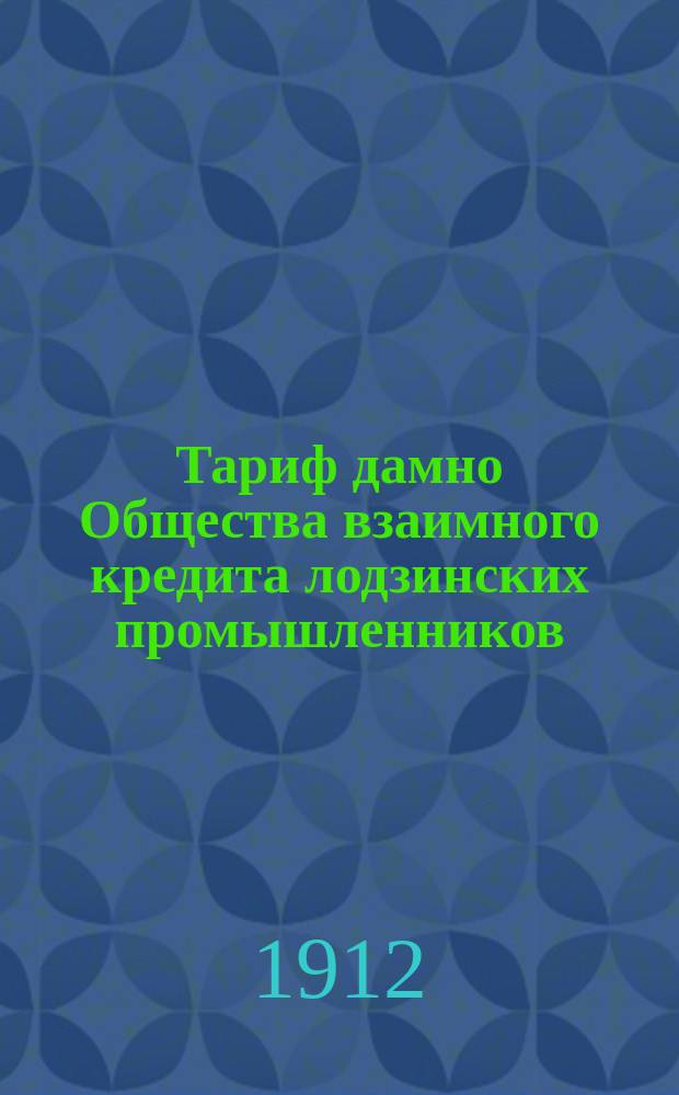 Тариф дамно Общества взаимного кредита лодзинских промышленников : Учреждено 1881 г. Февр. 1912 г