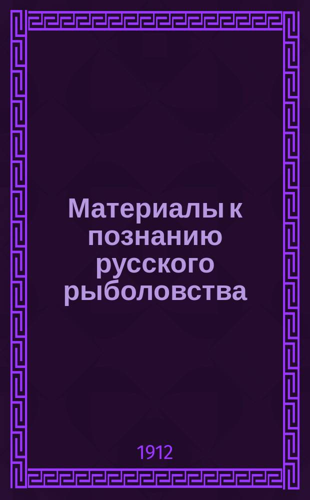 Материалы к познанию русского рыболовства : Т. 1-6. Т. 1. Вып. 1-4