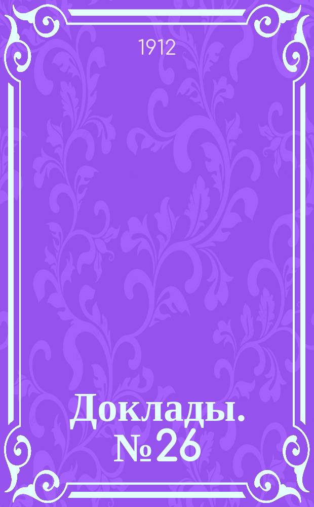 [Доклады. № 26 : Очерк деятельности Комиссии Склада за 10 лет существования (1901-1911 год)