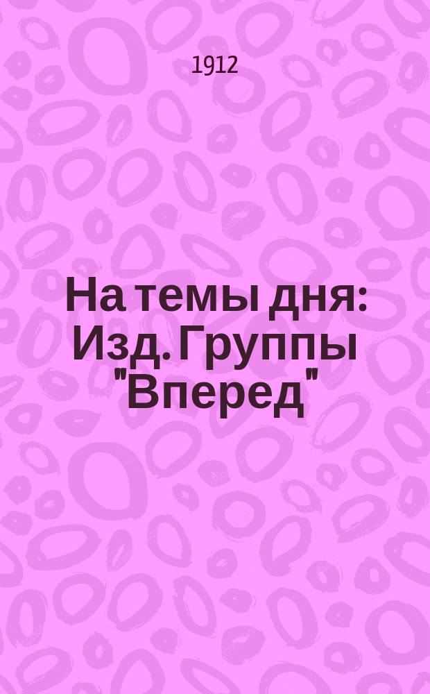 На темы дня : Изд. Группы "Вперед"