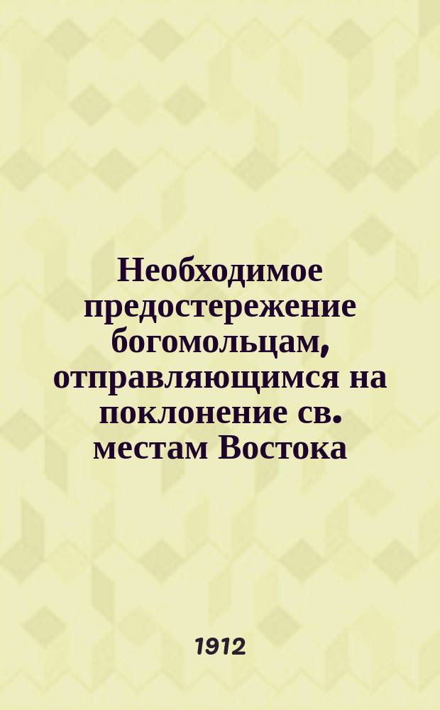 Необходимое предостережение богомольцам, отправляющимся на поклонение св. местам Востока - в Иерусалим и на Афон