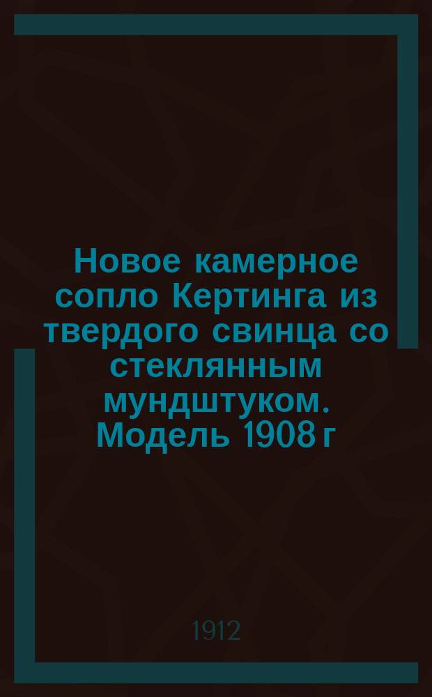 Новое камерное сопло Кертинга из твердого свинца со стеклянным мундштуком. Модель 1908 г.