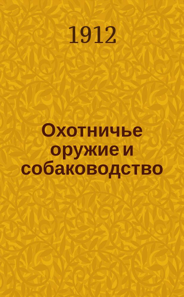 Охотничье оружие и собаководство : Ежемес. журнал. : Беспл. ил. прил. к журналу "Охотничий вестник"