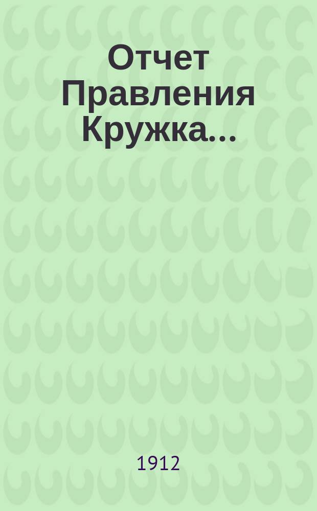 Отчет Правления Кружка...; Устав...: Утв. 12 дек. 1912 г. и др. материалы / Кружок обществ. агрономии слушательниц Стебутовских высш. жен. с.-х. курсов