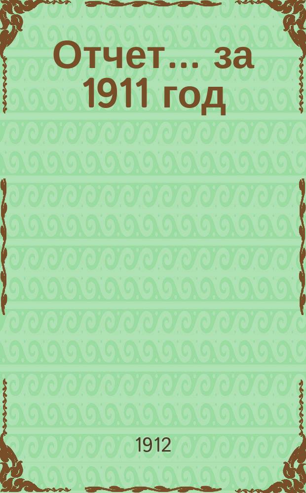 Отчет... ... за 1911 год