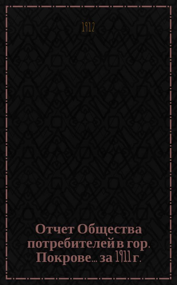 Отчет Общества потребителей в гор. Покрове... ... за 1911 г.