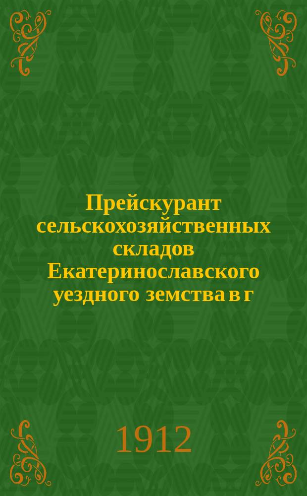 Прейскурант сельскохозяйственных складов Екатеринославского уездного земства в г. Екатеринославе и с. Томаковке : 1912 г. № 1-. № 1
