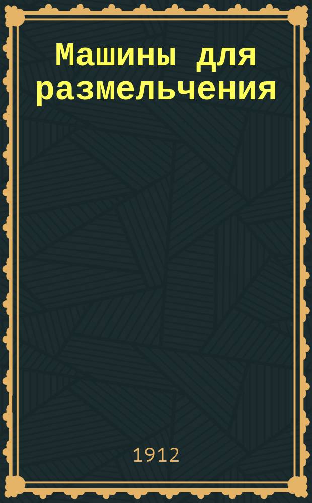 Машины для размельчения : Рекламное изд.