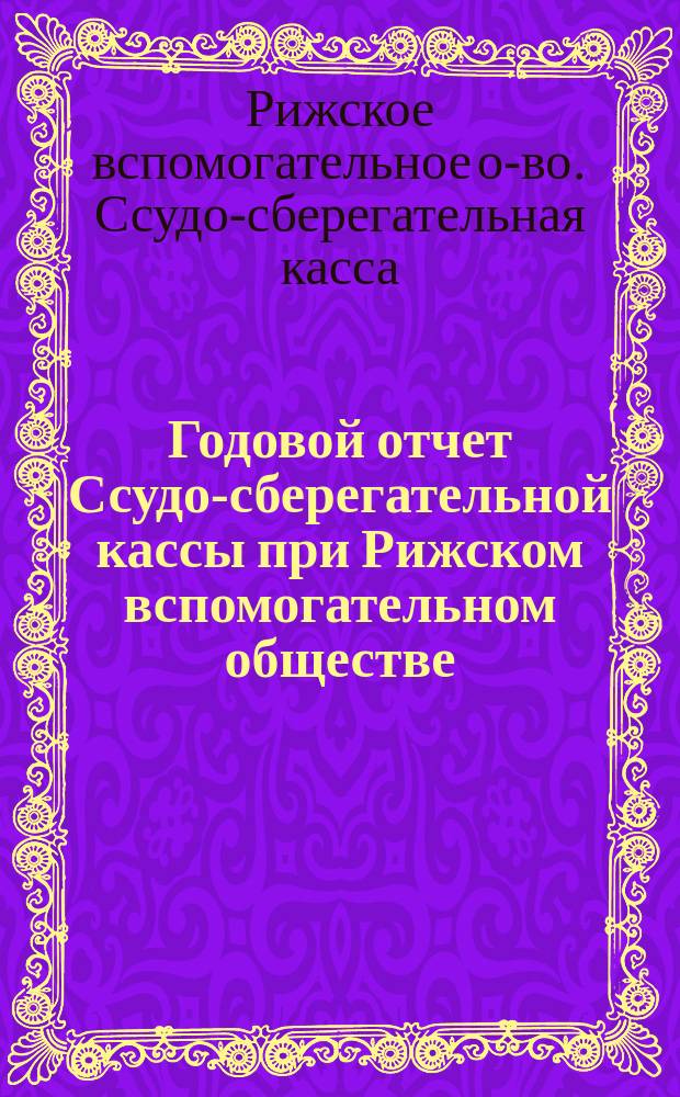 Годовой отчет Ссудо-сберегательной кассы при Рижском вспомогательном обществе