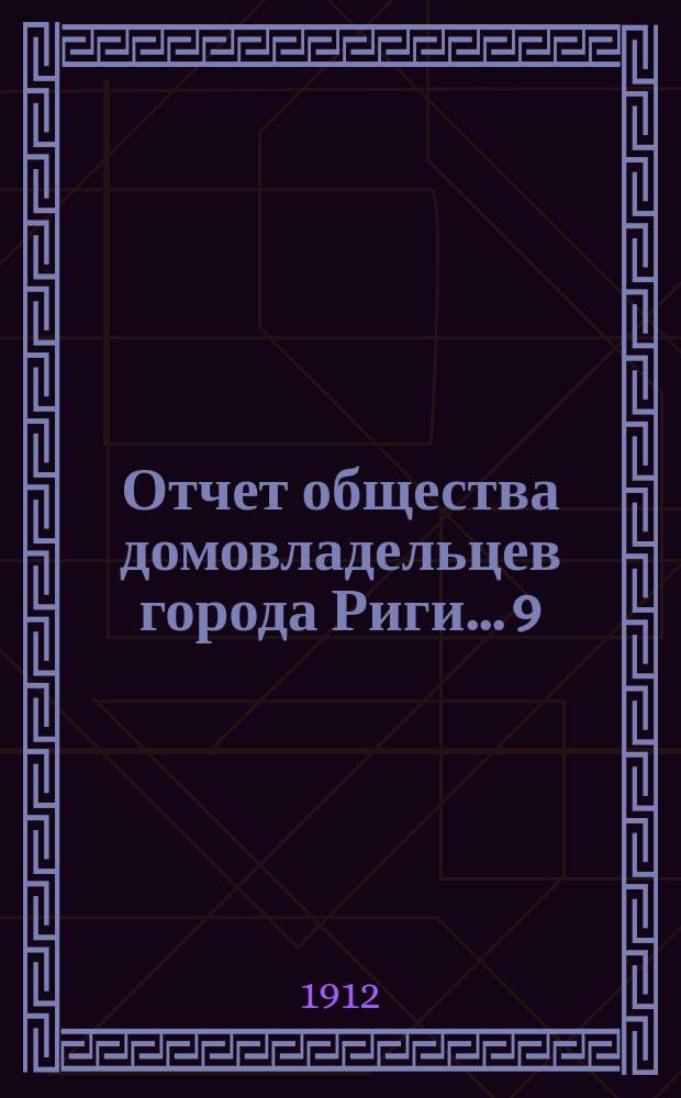 ... Отчет общества домовладельцев города Риги... 9