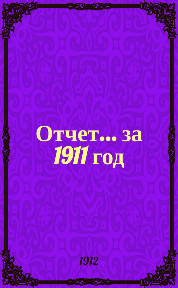 Отчет... ... за 1911 год