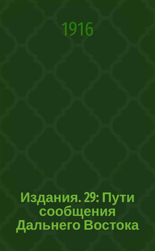 [Издания]. 29 : Пути сообщения Дальнего Востока