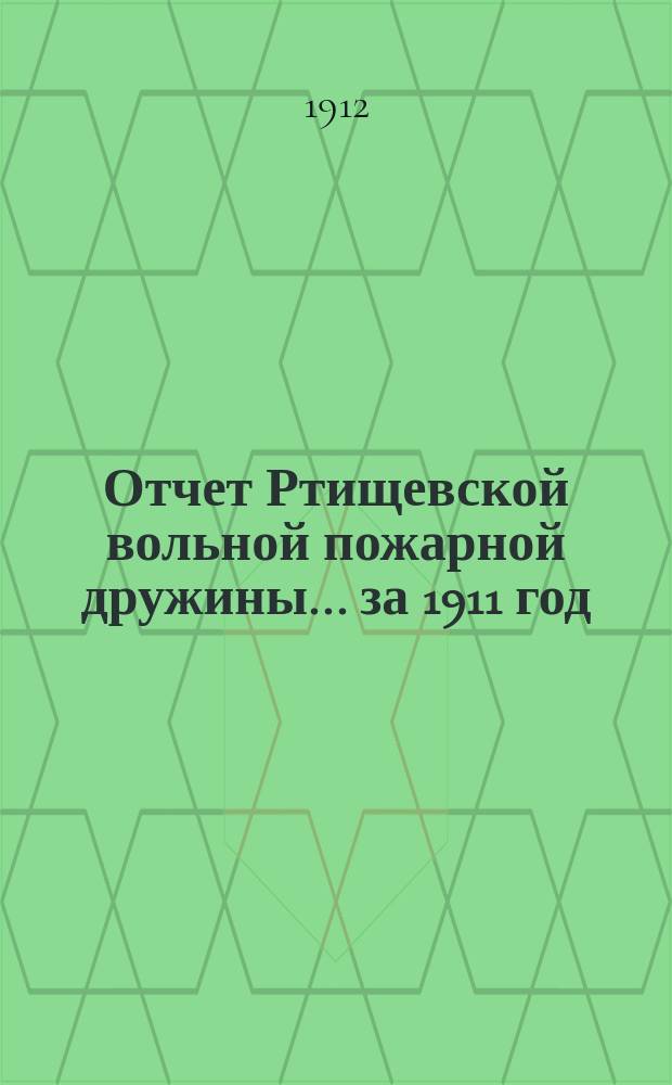 Отчет Ртищевской вольной пожарной дружины... ... за 1911 год