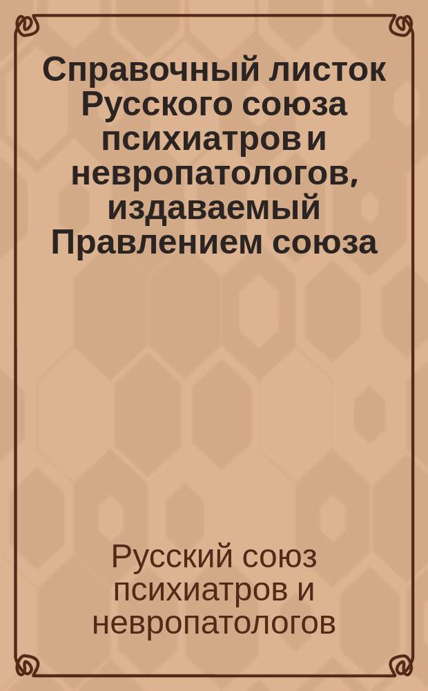 Справочный листок Русского союза психиатров и невропатологов, издаваемый Правлением союза