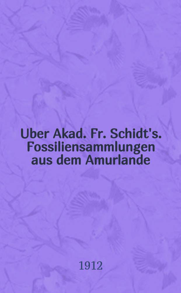 Uber Akad. Fr. Schidt's. Fossiliensammlungen aus dem Amurlande : Der Akademie vorgelegt am 12 October 1911