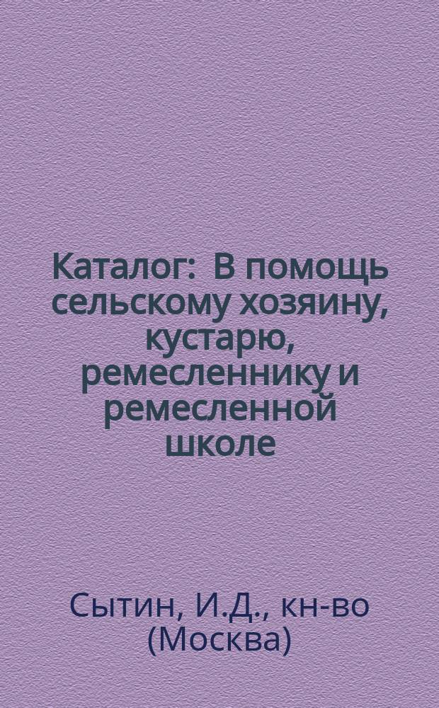 [Каталог] : В помощь сельскому хозяину, кустарю, ремесленнику и ремесленной школе : Отдел промышленного образования