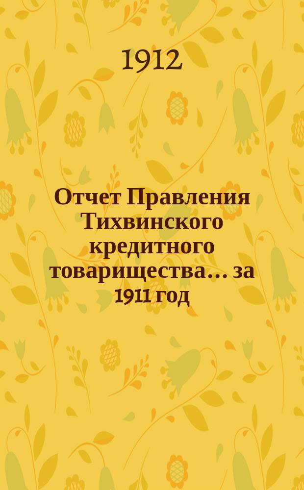 Отчет Правления Тихвинского кредитного товарищества... ... за 1911 год