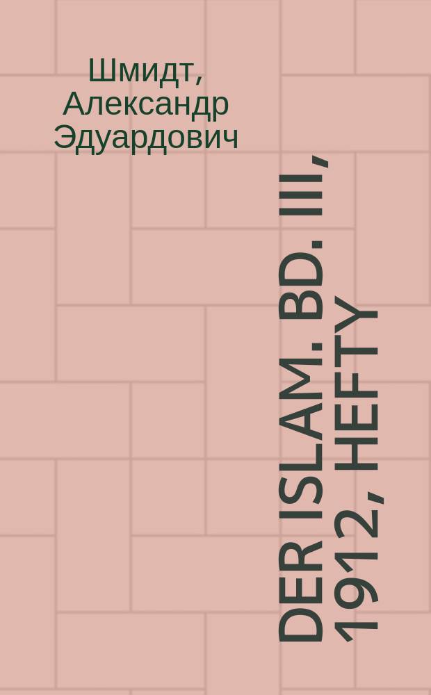 Der Islam. Bd. III, 1912, Hefty:[В журн. авт.: H.E. Amedroz, Fran. V. Stephani, Georg Jacob, H.I. Bell, C.H. Becker : Рец.