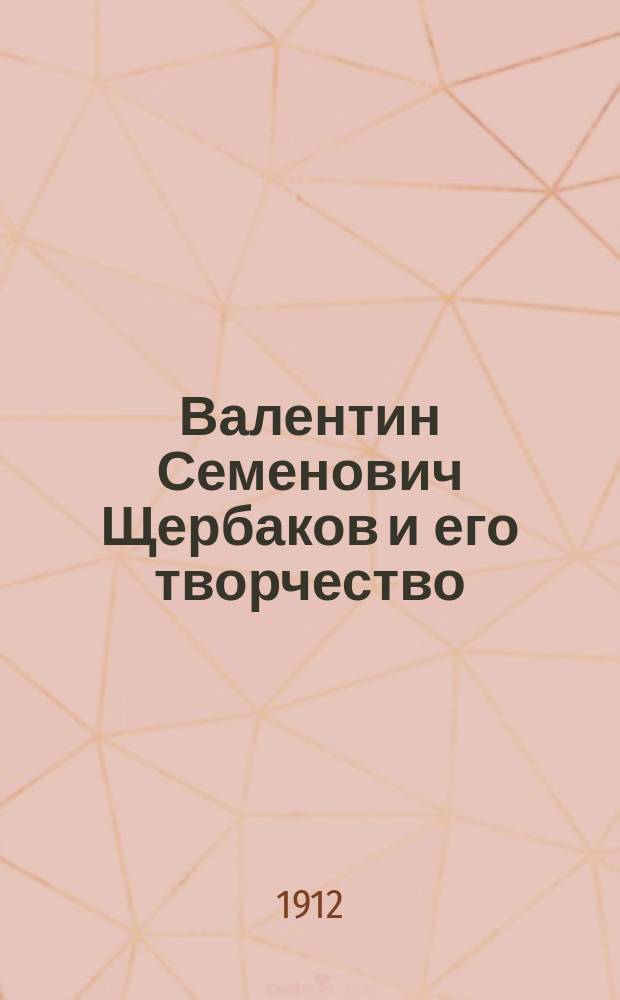 Валентин Семенович Щербаков и его творчество : Из собрания А.Е. Бурцева. Вып. 1