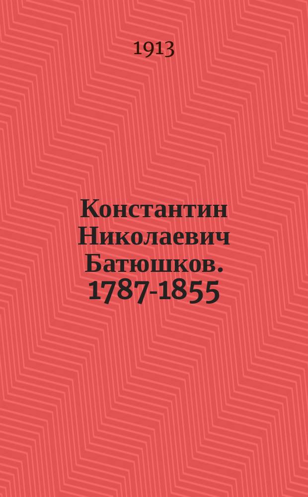 Константин Николаевич Батюшков. 1787-1855 : С прил. стихотворений