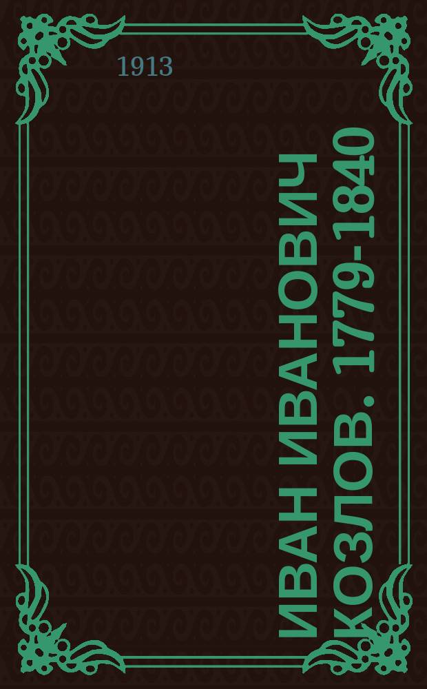 Иван Иванович Козлов. 1779-1840 : С прил. стихотворений