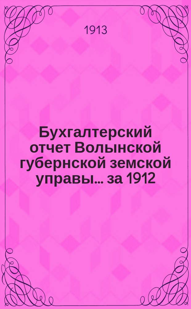 Бухгалтерский отчет Волынской губернской земской управы... за 1912