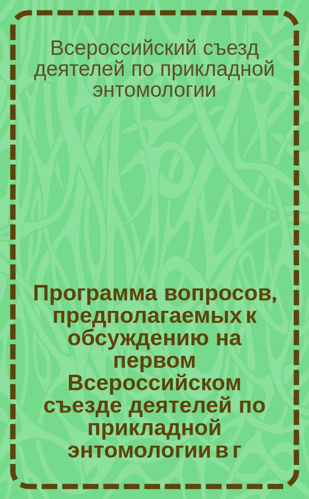 Программа вопросов, предполагаемых к обсуждению на первом Всероссийском съезде деятелей по прикладной энтомологии в г. Киеве в 1913 году