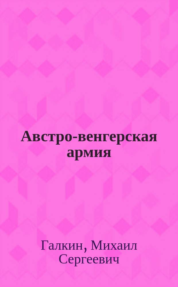Австро-венгерская армия : (Выдержки из ин. газет и журналов, относящихся к австро-венг. армии)