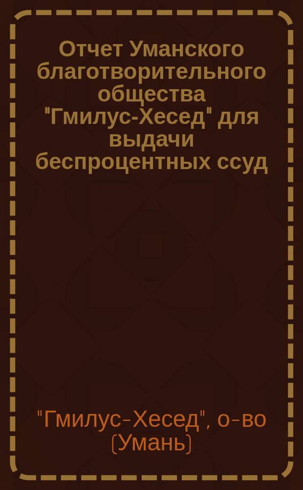 Отчет Уманского благотворительного общества "Гмилус-Хесед" для выдачи беспроцентных ссуд...