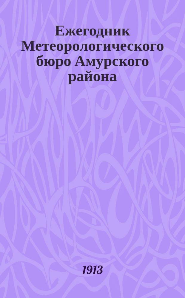 Ежегодник Метеорологического бюро Амурского района : Вып. 1-2. Вып. 1. Ч. 1 1909/1912