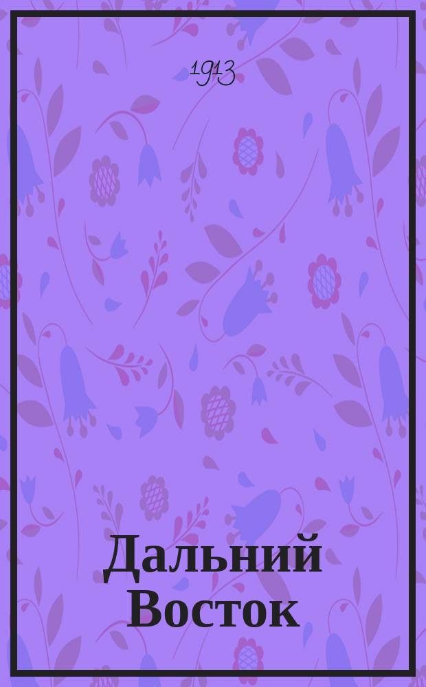 Дальний Восток : Сведения из период. печати : Изд. штаба Иркутского воен. округа. Г. 1-2