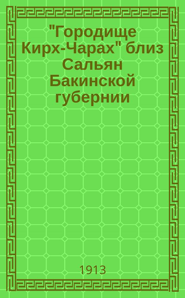 "Городище Кирх-Чарах" близ Сальян Бакинской губернии