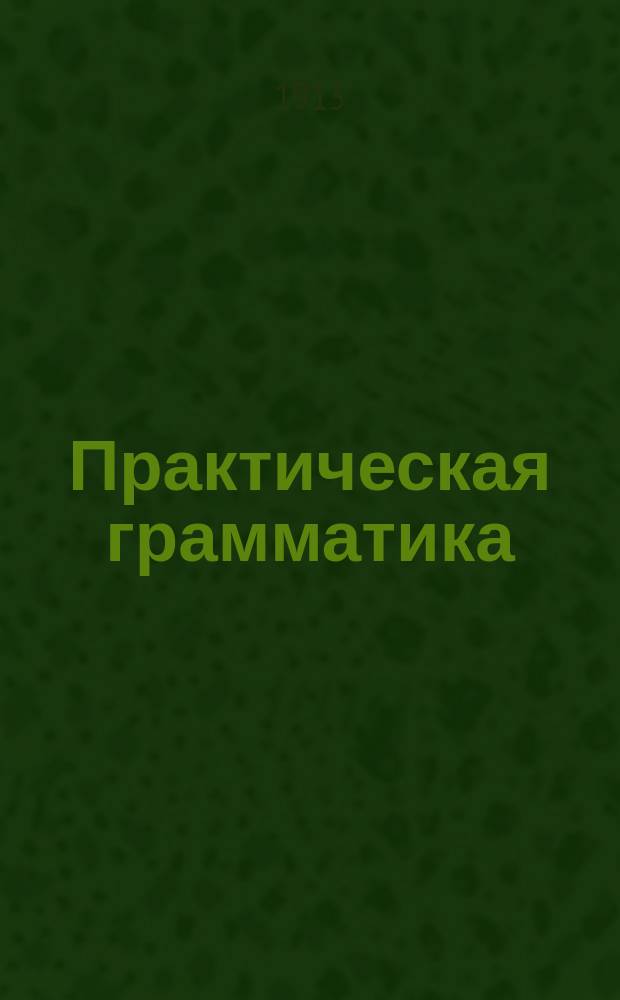 Практическая грамматика : (Орфогр. пропись). Прямой шрифт. Ч. 1-
