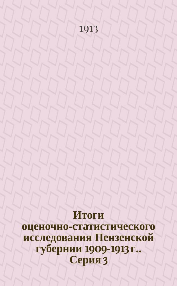 Итоги оценочно-статистического исследования Пензенской губернии [1909-1913 г.]. Серия 3. Ч. 2. Отд. 1 : Справочные сведения о селениях и пообщинные таблицы по данным сплошной подворной переписи