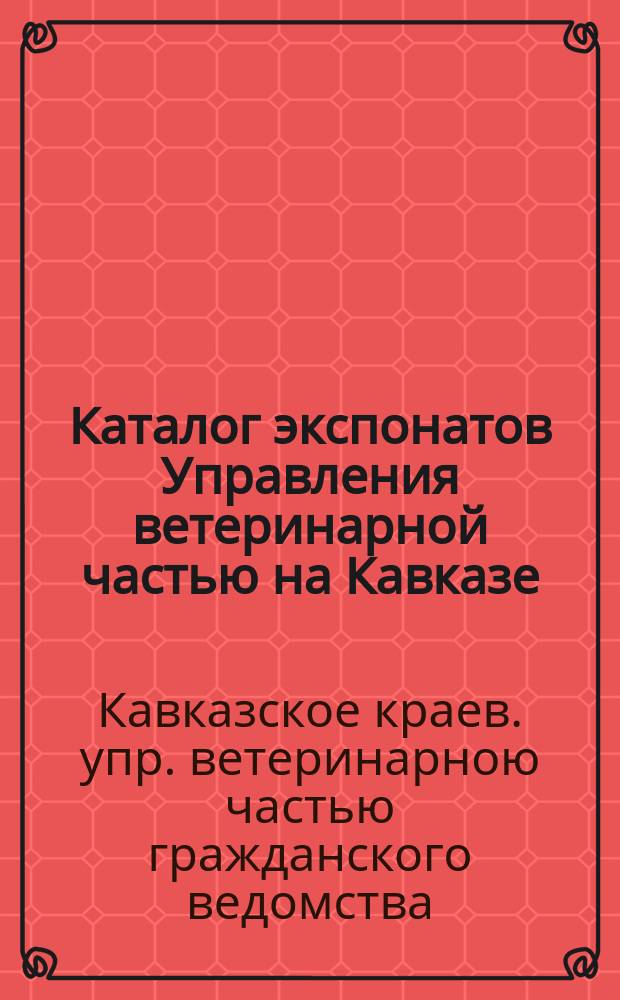 Каталог экспонатов Управления ветеринарной частью на Кавказе