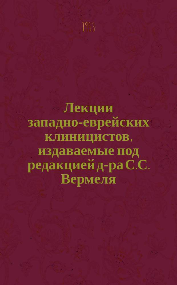 Лекции западно-еврейских клиницистов, издаваемые под редакцией д-ра С.С. Вермеля : Вып. 1. Вып. 3 : Новейшие принципы в лечении так называемого "хирургического" туберкулеза