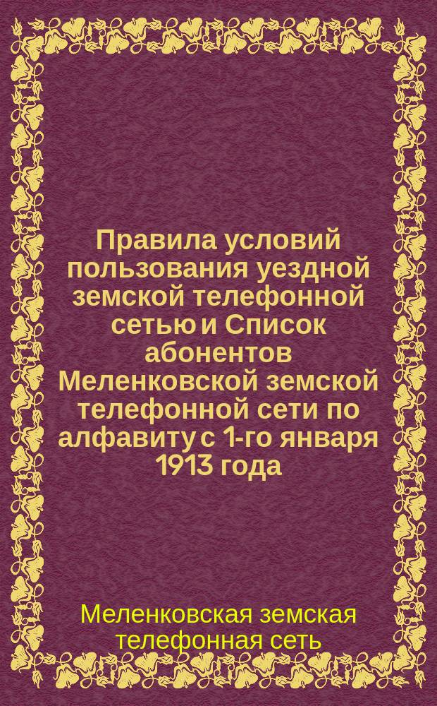 Правила условий пользования уездной земской телефонной сетью и Список абонентов Меленковской земской телефонной сети по алфавиту с 1-го января 1913 года