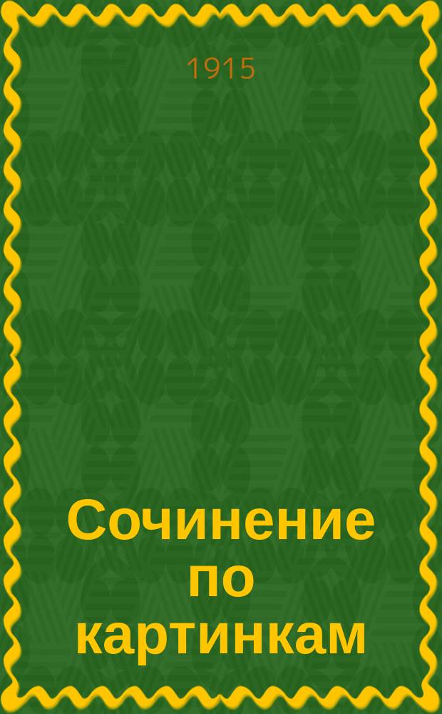 Сочинение по картинкам : Учебное пособие для упражнений в сочинении мыслей в школе и дома. Кн. 7 : [Пожалей лошадь ; Как получается хлеб ; Польза от деревьев]