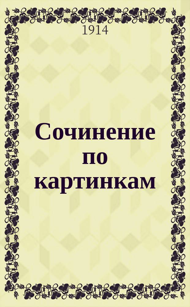 Сочинение по картинкам : Учебное пособие для упражнения в сочинении и изложении мыслей в школе и дома. Кн. 7 : [Пожалей лошадь ; Как получается хлеб ; Польза от деревьев]